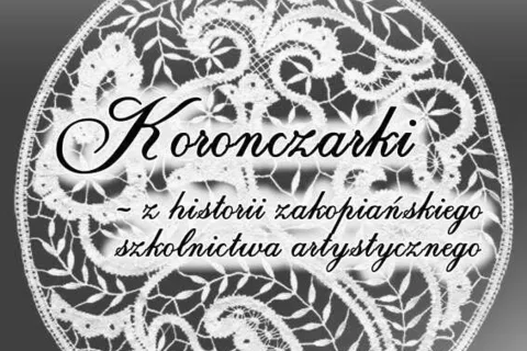 Koronczarki. Z historii zakopiańskiego szkolnictwa artystycznego