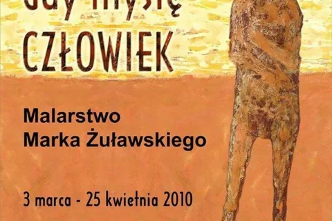 GDY MYŚLĘ CZŁOWIEK. MALARSTWO MARKA ŻUŁAWSKIEGO