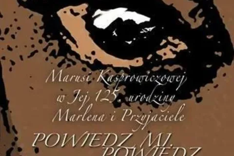 „Powiedz mi. Powiedz" - widowisko poetycko - muzyczne w hołdzie Marii Kasprowiczowej z okazji 125 urodzin