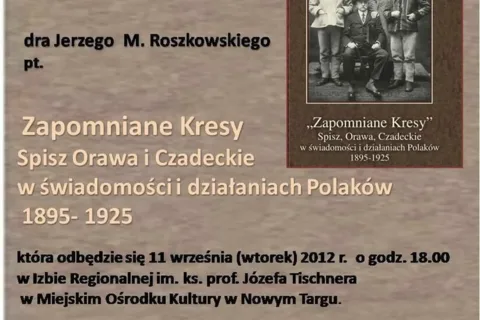 Promocja książki dra Jerzego Roszkowskiego pt. "Zapomniane Kresy, Spisz, Orawa i Czadeckie w świadomości i działaniach Polaków 1895-1925"
