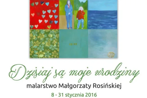 WYSTAWA „DZISIAJ SĄ MOJE URODZINY. MALARSTWO MAŁGORZATY ROSIŃSKIEJ”