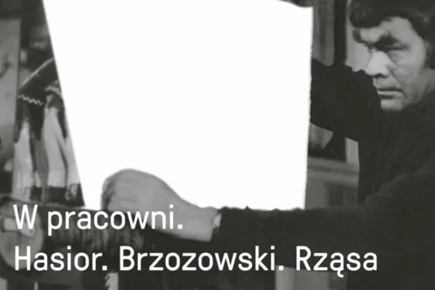 OTWARCIE WYSTAWY „W PRACOWNI. HASIOR, BRZOZOWSKI, RZĄSA”