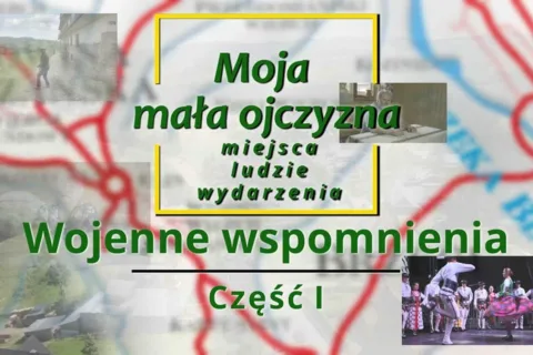 Film „Moja mała ojczyzna – miejsca, ludzie, wydarzenia - Wojenne wspomnienia"