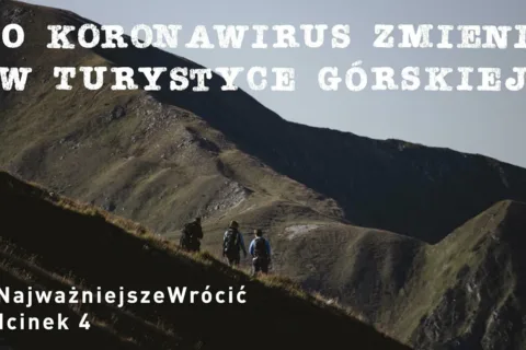 #NajważniejszeWrócić cz.4 - Co koronawirus zmienił w turystyce górskiej?