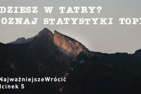 #NajważniejszeWrócić cz. 5 - "Idziesz w Tatry? Poznaj statystyki TOPR!"