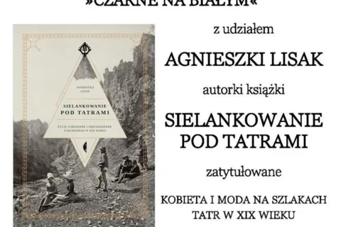 KOBIETA I MODA NA SZLAKACH TATR W XIX WIEKU: SPOTKANIE Z CYKLU "CZARNE NA BIAŁYM"
