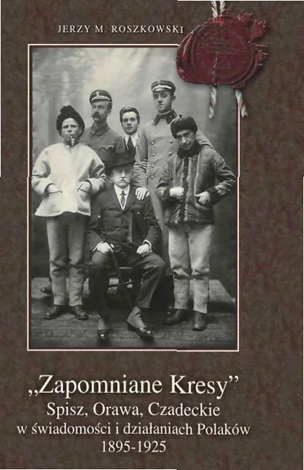 Promocja książki dr Jerzego Roszkowskiego „Zapomniane Kresy: Spisz, Orawa, Czadeckie w świadomości i działaniach Polaków 1895-1925”