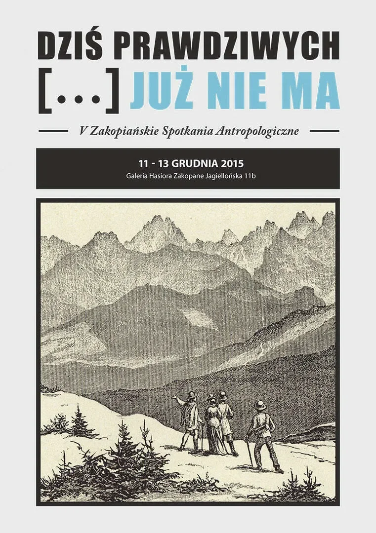 V ZAKOPIAŃSKIE SPOTKANIA ANTROPOLOGICZNE „DZIŚ PRAWDZIWYCH […] JUŻ NIE MA”
