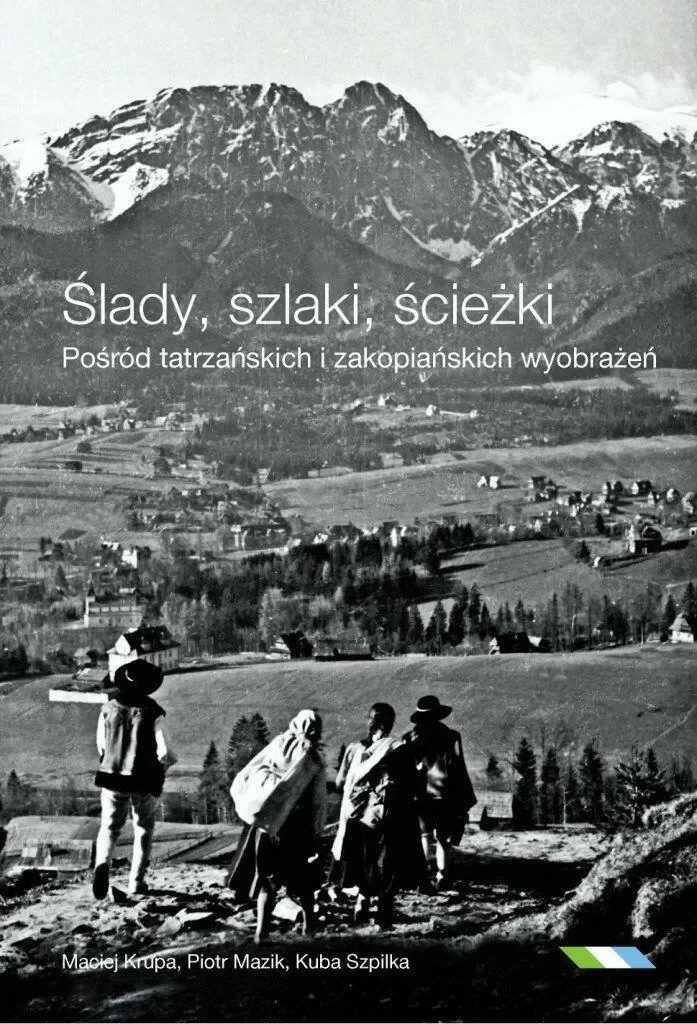 ŚLADY, SZLAKI, ŚCIEŻKI. POŚRÓD TATRZAŃSKICH I ZAKOPIAŃSKICH WYOBRAŻEŃ