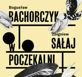 WYSTAWA „W POCZEKALNI” TWÓRCZOŚĆ BOGUSŁAWA BACHORCZYKA I ZBIGNIEWA SAŁAJA 2018